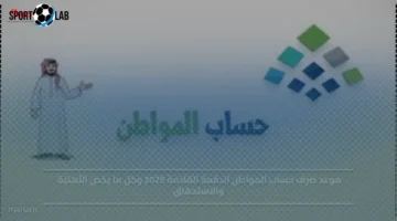 موعد صرف حساب المواطن 2025 وشروط الأهلية والاستحقاق المفصلة